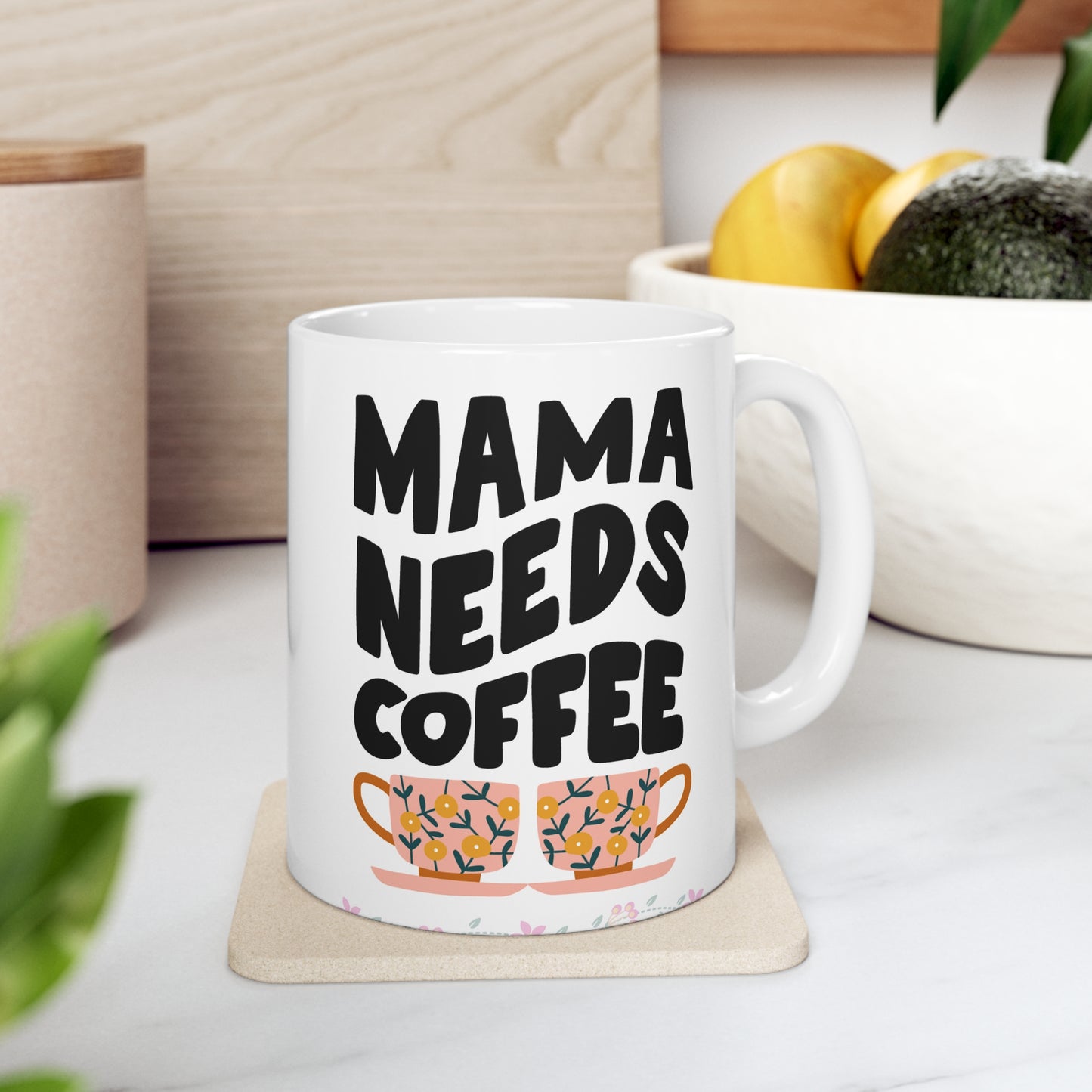 Mama needs coffee Ceramic Mug 11oz